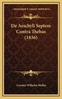 de Aeschyli Septem Contra Thebas: Dissertatio Inauguralis Quam Amplissimi Philosophorum Ordinis Auctoritate Atque Consensu Ad Summos in Philosophia Honores Rite Capessendos in Academia Georgia Augusta 114110590X Book Cover