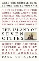 The Island of Seven Cities: Where the Chinese Settled When They Discovered North America 0312361866 Book Cover