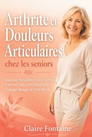 Arthrite et douleurs articulaires chez les seniors: Solutions Naturelles contre l’Arthrite, Exercices Doux et Conseils pour Soulager, Bouger et Vivre Mieux (French Edition) B0F4JFNH25 Book Cover