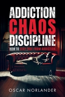 Addiction, Chaos, Discipline: How to Stay Free from Addiction 9153134206 Book Cover