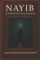 Nayib: El hombre fuera de la simulación (Spanish Edition) B0FKZFVQV1 Book Cover
