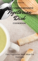 The Comprehensive Vegetarian Dish Cookbook: Easy Vegetarian Meal Ideas For Everyone 1802695729 Book Cover