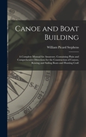 Canoe and Boat Building: A Complete Manual for Amateurs. Containing Plain and Comprehensive Directions for the Construction of Canoes, Rowing and Sailing Boats and Hunting Craft 1015516718 Book Cover