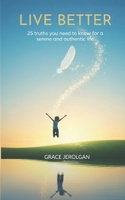 LIVE BETTER: 25 truths you need to know for a serene and authentic life B0GPD43LJZ Book Cover