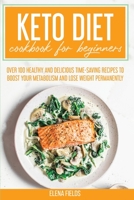 Keto Diet Cookbook for Beginners: Over 100 Healthy and Delicious Time-Saving Recipes to Boost Your Metabolism and Lose Weight Permanently 1801590559 Book Cover