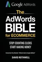 The AdWords Bible for Ecommerce: Stop Counting Clicks, Start Making Money 1494481308 Book Cover