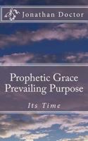 Prophetic Grace Prevailing Purpose: Its Time 149046204X Book Cover