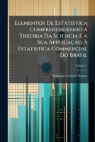 Elementos De Estatistica Comprehendendo a Theoria Da Sciencia E a Sua Applicação à Estatistica Commercial Do Brasil (Portuguese Edition) 1023760754 Book Cover