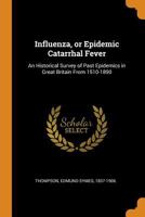 Influenza, or Epidemic catarrhal fever: an historical survey of past epidemics in Great Britain from 1510-1890 0353161217 Book Cover