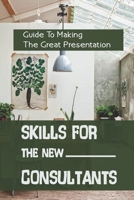 Skills For The New Consultants: Guide To Making The Great Presentation: The Aim Of Consulting B09C2WPC7Q Book Cover