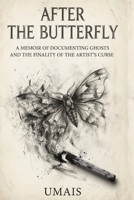 After The Butterfly: A Memoir of the documenting a ghost and the Finality of the Artist’s Curse (The Butterfly Fragments) B0H8DBYQYK Book Cover