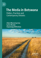 The Media in Botswana: Politics, Practices and Contemporary Debates 3032322715 Book Cover