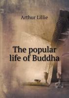 The Popular Life of Buddha, Containing an Answer to the Hibbert, Lectures (Classic Reprint) 0526415630 Book Cover