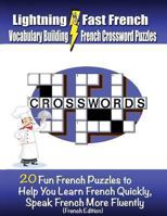 Lightning Fast French Vocabulary Building French Crossword Puzzles: 20 Fun 1478103973 Book Cover