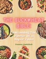The Buckwheat Bibe: Unleashing The Power of a Superfood: A Comprehensive Guide to Delicious and Nutritious Buckwheat-Based Recipes for the Health Conscious Cook (The Special Diet Cookbook) B0CTYKL432 Book Cover