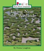 Living Near the Wetland (Rookie Read-About Geography (Sagebrush)) 0516273329 Book Cover