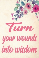 Turn your wounds into wisdom: Journal & Planner : Lined writing notebook journal , Beautiful Gift 1676811133 Book Cover