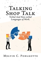 Talking Shop Talk: Verbal And Non-verbal Languages of Work. (If It Is Going to Be, It Is Up to Me) 1662896867 Book Cover