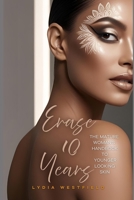 ERASE 10 YEARS: The Mature Woman's Handbook to Younger-Looking Skin B0F44VT3C3 Book Cover