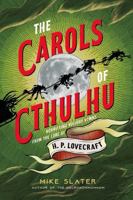 The Carols of Cthulhu: Horrifying Holiday Hymns from the Lore of H. P. Lovecraft 168268797X Book Cover