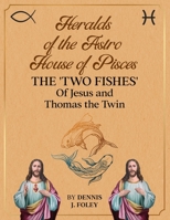 HERALDS OF THE ASTRO HOUSE OF PISCES THE 'TWO FISHES' OF JESUS AND THOMAS THE TWIN B09X4GN8D4 Book Cover