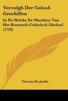 Vervolgh Der Geloof-Geschillen: In De Welcke De Waerheyt Van Het Roomsch-Catholyck Gheloof (1710) 1120051053 Book Cover