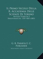 Il primo secolo della R. Accademia delle scienze di Torino. Notizie storiche e bibliografiche. (1783-1883) 1161205918 Book Cover