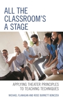 All the Classroom's a Stage: Applying Theater Principles to Teaching Techniques 1475853688 Book Cover