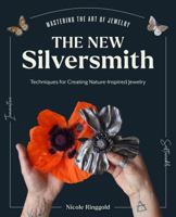 The New Silversmith: Innovative, Sustainable Techniques for Creating Nature-Inspired Jewelry (Mastering the Art of Jewelry Making)