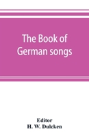 The Book of German Songs: From the Sixteenth to the Nineteenth Century, Part 1160 9353893534 Book Cover