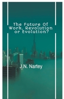 The Future of Work, Revolution or Evolution B0C6NRLFRN Book Cover