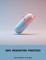 Safe Medication Practices: Expert Guidance For All Ages B0FP4RCCG9 Book Cover