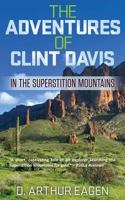 The Adventures of Clint Davis: In the Superstition Mountains 1457552884 Book Cover