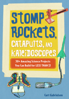 Stomp Rockets, Catapults, and Kaleidoscopes: 30+ Amazing Science Projects You Can Build for Less than $1 1556527373 Book Cover