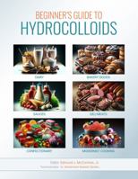 Beginners Guide to Hydrocolloids: Understanding Food Thickening, Emulsification, Stabilizing, and Jellification 1736139142 Book Cover