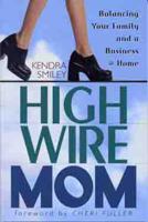 High-Wire Mom: Balancing Your Family and a Business at Home 0802443419 Book Cover