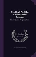 Epistle of Paul the Apostle to the Romans: With Introduction, Paraphrase, Notes 135708417X Book Cover
