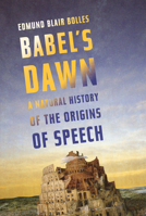 Babel's Dawn: A Natural History of the Origins of Speech 158243641X Book Cover