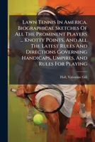Lawn Tennis in America: Biographical sketches of all the prominent players - knotty points, and all the latest rules and directions governing handicaps, umpires, and rules for playing 1245985124 Book Cover