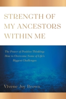Strength Of My Ancestors Within Me: The Power of Positive Thinking: How to Overcame Some of Life Biggest Challenges 1039184626 Book Cover