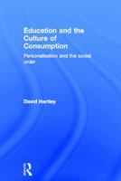Education and the Culture of Consumption: Personalisation and the Social Order 0415598826 Book Cover