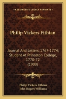 Philip Vickers Fithian: Journal And Letters, 1767-1774; Student At Princeton College, 1770-72 0548656762 Book Cover