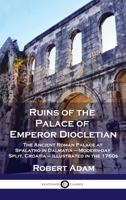 Ruins of the Palace of Emperor Diocletian: The Ancient Roman Palace at Spalatro in Dalmatia - Modern-day Split, Croatia - Illustrated in the 1760s 1789871891 Book Cover