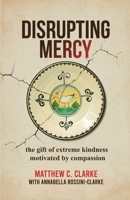 Disrupting Mercy: The gift of extreme kindness motivated by compassion 0648724824 Book Cover