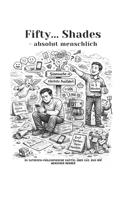 Fifty...Shades - absolut menschlich: 50 satirisch-philosophische Kapitel über das, was wir Menschen nennen (German Edition) B0GFFGVZV4 Book Cover