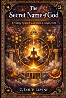 The Secret Name of God: Creating Space & Time from a Single Point B0CMZNNR2X Book Cover