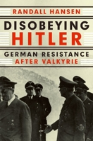 Disobeying Hitler: German Resistance After Operation Valkyrie 0199927928 Book Cover