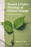 Toward a Public Theology of Climate Change: A Chinese Perspective (Political and Public Theologies) 9004732004 Book Cover