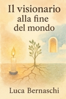 Il visionario alla fine del mondo | Racconti di visioni e apocalissi invisibili: Viaggio tra le ombre di un mondo che sta per finire (Italian Edition) B0F7RZFZJ2 Book Cover