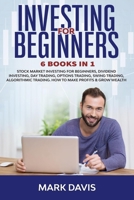 Investing for Beginners: 6 Books in 1.: Stock Market Investing for Beginners, Dividend Investing, Day Trading, Options Trading, Swing Trading, Algorithmic Trading. How To Make Profits & Grow Wealth B084QKY8ZG Book Cover